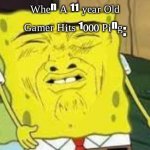 11 Year olds When.....  : | ᵂʰᵉⁿ ᴬ ¹¹ ʸᵉᵃʳ ᴼˡᵈ ᴳᵃᵐᵉʳ ᴴⁱᵗˢ ¹⁰⁰⁰ ᴾⁱⁿᵍ: | image tagged in funny | made w/ Imgflip meme maker