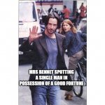 Mrs Bennet spotting a single man in possession of a good fortune | MRS BENNET SPOTTING A SINGLE MAN IN POSSESSION OF A GOOD FORTUNE | image tagged in woman looking at keanu | made w/ Imgflip meme maker
