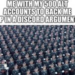 jf ad;ks | ME WITH MY 500 ALT ACCOUNTS TO BACK ME UP IN A DISCORD ARGUMENT: | image tagged in army,memes,funny,discord | made w/ Imgflip meme maker