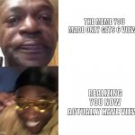 Crying Guy/Guy with sunglasses | THE MEME YOU MADE ONLY GETS 6 VIEWS; REALIZING YOU NOW ACTUALLY HAVE VIEWS | image tagged in crying guy/guy with sunglasses,memes,funny,crying,happy,imgflip | made w/ Imgflip meme maker