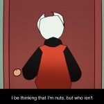 Somethingelseyt I be thinking that I'm nuts