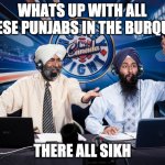 all sikh | WHATS UP WITH ALL THESE PUNJABS IN THE BURQUE? THERE ALL SIKH | image tagged in albuquerque,burquenians,punjabi,all sick,sikh | made w/ Imgflip meme maker