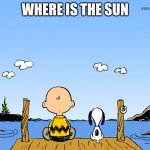 Charlie brown  | WHERE IS THE SUN | image tagged in charlie brown | made w/ Imgflip meme maker