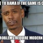 LSU bama | CAN’T LOSE TO BAMA IF THE GAME IS CANCELLED; MODERN PROBLEMS REQUIRE MODERN SOLUTION | image tagged in dave chappelle | made w/ Imgflip meme maker