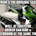 Moped seat | WHERE'S THE ORIGINAL SEAT? WELL, AT LEAST THE DRIVER CAN RIDE & BATHROOM AT THE SAME TIME. | image tagged in moped,drivable toilet | made w/ Imgflip meme maker