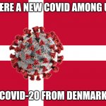 New Covid | THERE A NEW COVID AMONG US:; COVID-20 FROM DENMARK | image tagged in memes,denmark,coronavirus,covid-19 | made w/ Imgflip meme maker
