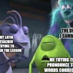 Rosa...rosa...rosam...rosae... rosae...rosam... Am I right ? | THE DEMON I SUMMONED; MY LATIN TEACHER TRYING TO EXPLAIN THE LESSON; ME TRYING TO PRONOUNCE THE WORDS CORRECTLY | image tagged in my last three brain cells,memes,latin class,demon | made w/ Imgflip meme maker