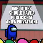 Petition for update | IMPOSTORS SHOULD HAVE A PUBLIC CHAT AND A PRIVATE ONE | image tagged in among us lisa presentation,among us | made w/ Imgflip meme maker