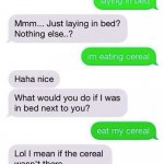 OOP he wanted something but i wanted cereal