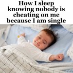 Sleep like a baby. A benefit being single. | How I sleep knowing nobody is cheating on me because I am single | image tagged in sleep baby,single life,cheating | made w/ Imgflip meme maker