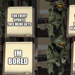 IM NOT BEGGING | I WILL LISTEN TO THE HALO THEME AND REACHES THEME; FOR EVERY UPVOTE THIS MEME GETS; IM BORED; GIVE ME A CHALLENGE, AND IM NOT BEGGING, I'M JUST BORED | image tagged in master chief's plan- despicable me halo | made w/ Imgflip meme maker