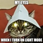 light mode eyes | MY EYES; WHEN I TURN ON LIGHT MODE | image tagged in light mode eyes | made w/ Imgflip meme maker