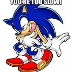Sonic laugh | YOU'RE TOO SLOW! | image tagged in sonic laugh | made w/ Imgflip meme maker