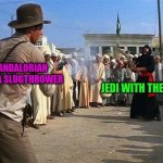 indiana jones brings a gun to a sword fight | MANDALORIAN WITH A SLUGTHROWER; JEDI WITH THE FORCE | image tagged in indiana jones brings a gun to a sword fight | made w/ Imgflip meme maker