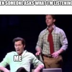 Heh | WHEN SOMEONE ASKS WHAT I'M LISTENING TO | image tagged in actually | made w/ Imgflip meme maker
