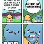 To Survive in the Wild | SAFECHAT ISN'T  GONNA CHANGE; ROBLOX; PLAYERS; ROBLOX; PLAYERS; PLAYERS; ROBLOX | image tagged in to survive in the wild | made w/ Imgflip meme maker