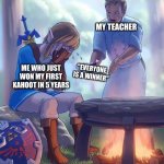 Gordon Ramsay yelling at Link | MY TEACHER; "EVERYONE IS A WINNER"; ME WHO JUST WON MY FIRST KAHOOT IN 5 YEARS | image tagged in gordon ramsay yelling at link | made w/ Imgflip meme maker