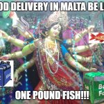Hindu goddess | FOOD DELIVERY IN MALTA BE LIKE; ONE POUND FISH!!! | image tagged in hindu goddess,malta,fast food,bolt,wolt | made w/ Imgflip meme maker