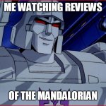 megatron smirk | ME WATCHING REVIEWS; OF THE MANDALORIAN | image tagged in megatron smirk | made w/ Imgflip meme maker
