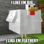 moto chicken likes you | I LIKE EM BIG; I LIKE EM FEATHERY | image tagged in cursed chicken,minecraft,fat | made w/ Imgflip meme maker