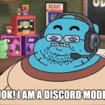 I am a discord mod! | MOM LOOK! I AM A DISCORD MODERATOR! | image tagged in gumball discord moderator | made w/ Imgflip meme maker
