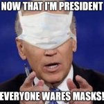 Mask Mandate | NOW THAT I'M PRESIDENT; EVERYONE WARES MASKS! | image tagged in creepy uncle joe biden | made w/ Imgflip meme maker