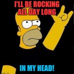 When your boss tell you to turn off the tunes at work! | I'LL BE ROCKING ALL DAY LONG; IN MY HEAD! | image tagged in homer rock n roll,1970s,1980s,heavy metal,classic rock,rock and roll | made w/ Imgflip meme maker
