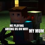 My regrets | MY MUM; ME PLAYING AMONG US ON WIFI | image tagged in uh oh | made w/ Imgflip meme maker