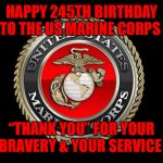 United States Marine Corps | HAPPY 245TH BIRTHDAY TO THE US MARINE CORPS; “THANK YOU” FOR YOUR BRAVERY & YOUR SERVICE | image tagged in united states marine corps | made w/ Imgflip meme maker