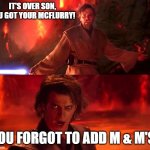 It`s over Anakin. I have a high ground | IT'S OVER SON, YOU GOT YOUR MCFLURRY! YOU FORGOT TO ADD M & M'S! | image tagged in it s over anakin i have a high ground | made w/ Imgflip meme maker