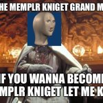 Indiana Jones Temple Knight  | I AM THE MEMPLR KNIGET GRAND MASTER; IF YOU WANNA BECOME A MEMPLR KNIGET LET ME KNOW | image tagged in indiana jones temple knight | made w/ Imgflip meme maker