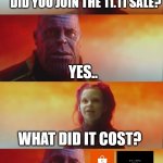 11.11 Sale is here | DID YOU JOIN THE 11.11 SALE? YES.. WHAT DID IT COST? EVERYTHING | image tagged in what did it cost | made w/ Imgflip meme maker