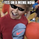 MrBeast Dodgeball Kid | YES IM A MEME NOW | image tagged in mrbeast dodgeball kid | made w/ Imgflip meme maker