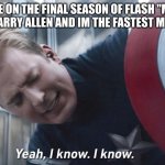 My Life | ME ON THE FINAL SEASON OF FLASH "MY NAMES BARRY ALLEN AND IM THE FASTEST MAN ALIVE" | image tagged in i know | made w/ Imgflip meme maker
