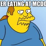 TRUE | ME AFTER EATING AT MCDONALDS | image tagged in worst thing ever simpsons | made w/ Imgflip meme maker