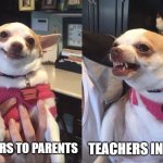 Smiling Dog Angry Dog | TEACHERS TO PARENTS; TEACHERS IN CLASS | image tagged in smiling dog angry dog | made w/ Imgflip meme maker