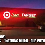 Dad jokes.  Dad jokes everywhere. | NOBODY:
DADS:    “NOTHING MUCH.   SUP WITH YOU?” | image tagged in super target,sup,sign fail,target,dad joke,memes | made w/ Imgflip meme maker