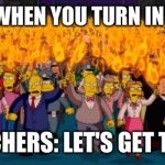 Simpsons angry mob torches | TEACHERS WHEN YOU TURN IN LATE WORK; TEACHERS: LET'S GET THEM | image tagged in simpsons angry mob torches | made w/ Imgflip meme maker