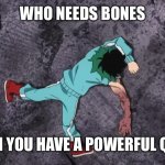 My Hero Academia | WHO NEEDS BONES; WHEN YOU HAVE A POWERFUL QUIRK | image tagged in my hero academia | made w/ Imgflip meme maker