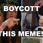 Boycott this stupid overused meme!!!!!!!!!!!!!!!!11 | BOYCOTT; THIS MEME!! | image tagged in karen vs table cat | made w/ Imgflip meme maker