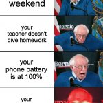 Bernie Sanders reaction (nuked) | it's weekend your teacher doesn't give homework your phone battery is at 100% your favorite youtuber uploads | image tagged in bernie sanders reaction nuked | made w/ Imgflip meme maker