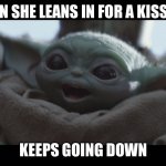 Laughing Baby Yoda | WHEN SHE LEANS IN FOR A KISS BUT; KEEPS GOING DOWN | image tagged in laughing baby yoda,funny,sexual,dank memes,memes,funny memes | made w/ Imgflip meme maker