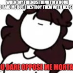 You dare oppose me mortal Jaiden | WHEN  MY FRIENDS THINK I'M A NOOB AND RAID ME BUT I DESTROY THEM WITH REDSTONE | image tagged in you dare oppose me mortal jaiden | made w/ Imgflip meme maker