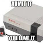 The Good Ol' NES | ADMIT IT; YOU LOVE IT | image tagged in the good ol' nes | made w/ Imgflip meme maker