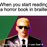 Braille | When you start reading a horror book in braille | image tagged in something s wrong,memes,funny,horror,braille | made w/ Imgflip meme maker