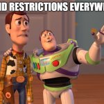 Coronavirus Restrictions Everywhere | COVID RESTRICTIONS EVERYWHERE | image tagged in everywhere meme | made w/ Imgflip meme maker