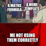 Anime handshake | A MEME TEMPLATE; A MATHS FORMULA; ME NOT USING THEM CORRECTLY | image tagged in anime handshake,stop reading the tags,memes | made w/ Imgflip meme maker