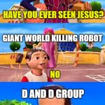 would you like to | D AND D GROUP; HAVE YOU EVER SEEN JESUS? GIANT WORLD KILLING ROBOT; NO; D AND D GROUP; WOULD YOU LIKE TO? | image tagged in would you like to | made w/ Imgflip meme maker