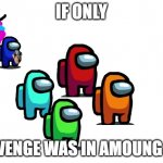 REVENGE GHOST | IF ONLY; REVENGE WAS IN AMOUNG US | image tagged in ghost in the crew,among us | made w/ Imgflip meme maker