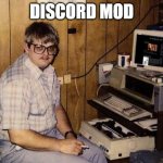 computer nerd | DISCORD MOD | image tagged in computer nerd | made w/ Imgflip meme maker